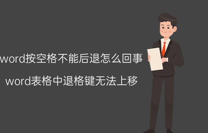 word按空格不能后退怎么回事 word表格中退格键无法上移？